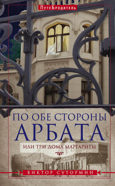 По обе стороны Арбата, или Три дома Маргариты. ПутеБродитель - Виктор Сутормин - <a href=