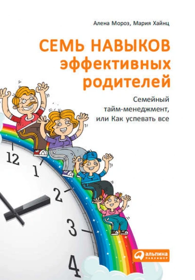 Семь навыков эффективных родителей: Семейный тайм-менеджмент, или Как успевать все. Книга-тренинг - Мария Хайнц - <a href=