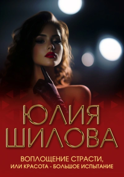 Воплощение страсти, или Красота – большое испытание - Юлия Шилова - <a href=