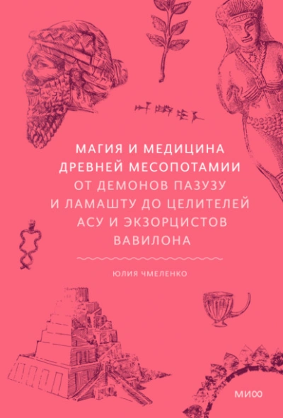 Магия и медицина Древней Месопотамии. От демонов Пазузу и Ламашту до целителей асу и экзорцистов Ва - Юлия Чмеленко - <a href=