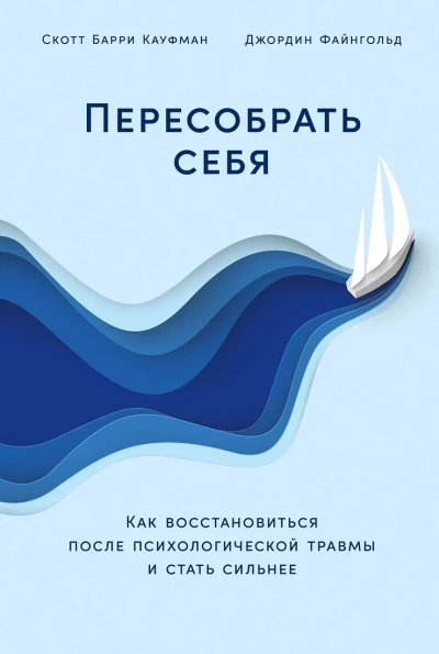 Пересобрать себя: Как восстановиться после психологической травмы и стать сильнее - Скотт Файнгольд - <a href=