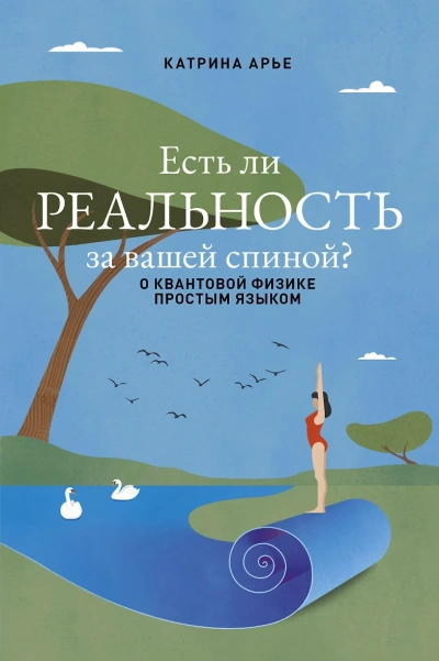 Есть ли реальность за вашей спиной? О квантовой физике простым языком - Катрина Арье - <a href=