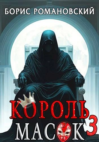 Король Масок. Книга 3 - Борис Романовский - <a href=