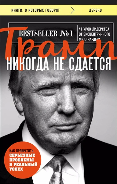 Трамп никогда не сдается. 41 урок лидерства от эксцентричного миллиардера - Дональд Трамп - <a href=