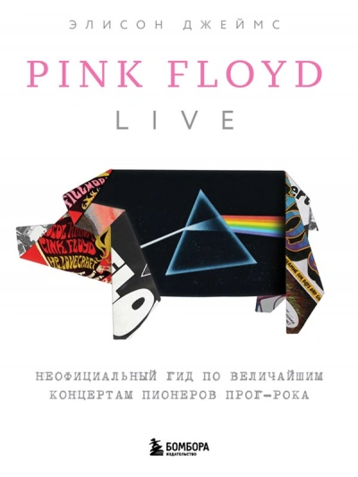 Pink Floyd Live: Неофициальный гид по величайшим концертам пионеров прог-рока - Элисон Джеймс - <a href=