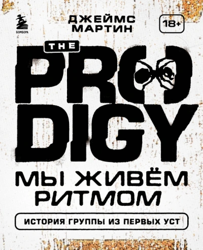 The Prodigy. Мы живём ритмом. История группы из первых уст - Джеймс Пиблз - <a href=