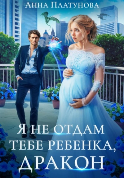 Я не отдам тебе ребенка, дракон - Анна Платунова - <a href=
