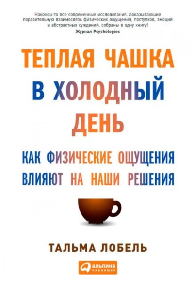 Теплая чашка в холодный день. Как физические ощущения влияют на наши решения - Лобель Тальма - <a href=