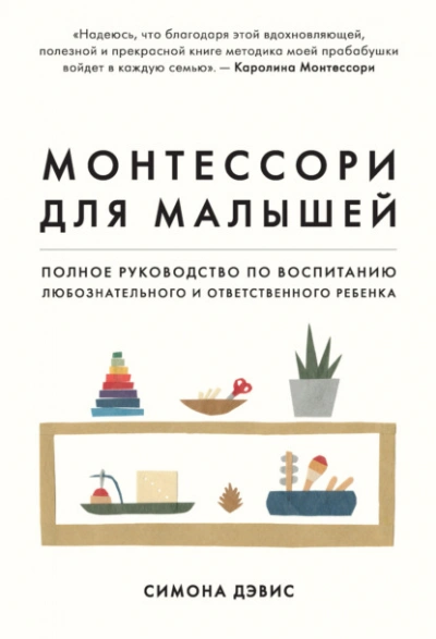 Монтессори для малышей. Полное руководство по воспитанию любознательного и ответственного ребенка - Симона Дэвис - <a href=