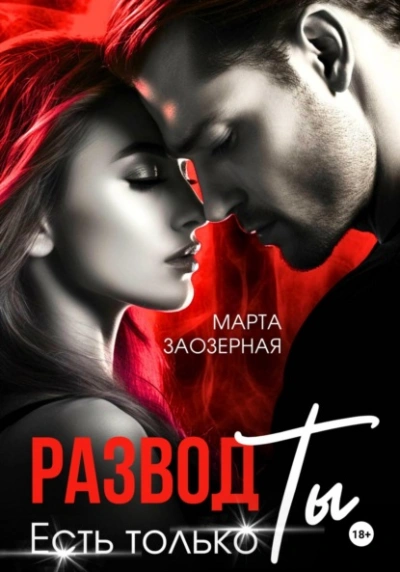 Развод. Есть только Ты - Марта Заозерная - <a href=