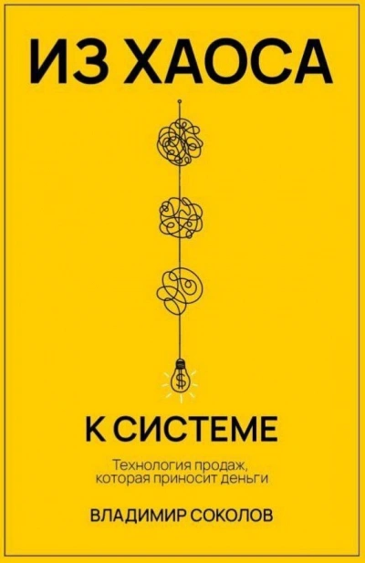 Из хаоса к системе: Технология продаж, которая приносит деньги - Владимир Соколов - <a href=