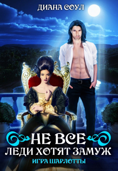 Не все леди хотят замуж. Игра Шарлотты - Диана Соул - <a href=