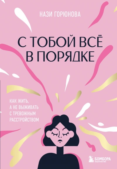 С тобой всё в порядке. Как жить, а не выживать с тревожным расстройством - Нази Горюнова - <a href=