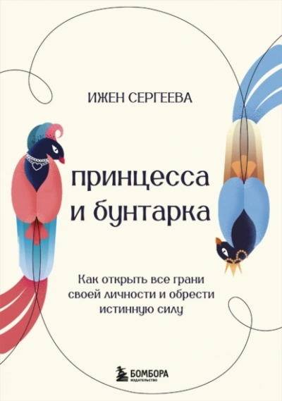Принцесса и бунтарка. Как открыть все грани своей личности и обрести истинную силу - Ижен Сергеева - <a href=
