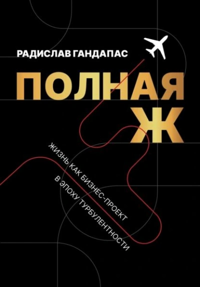 Полная Ж. Жизнь как бизнес-проект в эпоху турбулентности - Радислав Гандапас - <a href=