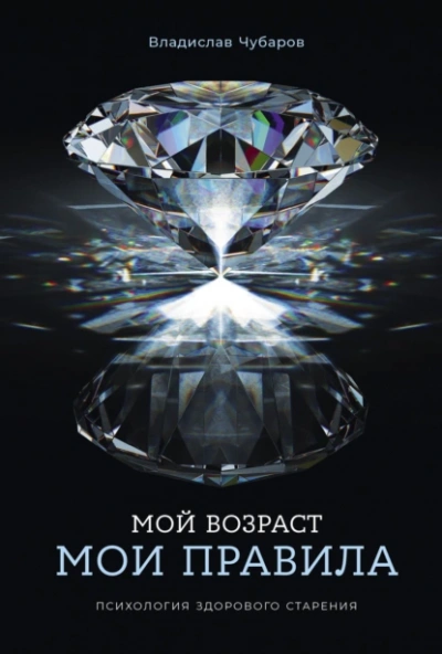 Мой возраст – мои правила: Психология здорового старения - Чубаров Владислав - <a href=