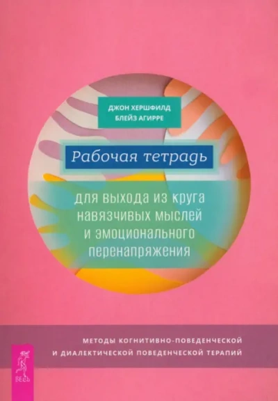 Рабочая тетрадь для выхода из круга навязчивых мыслей и эмоционального перенапряжения. Методы когни - Джон Хершфилд, Блейз Агирре - <a href=