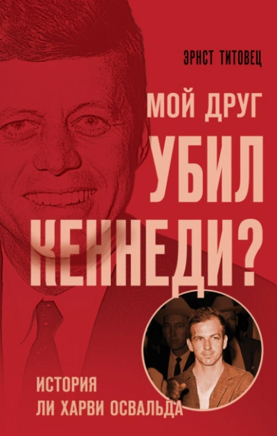 Мой друг убил Кеннеди? История Ли Харви Освальда - Эрнст Титовец - <a href=