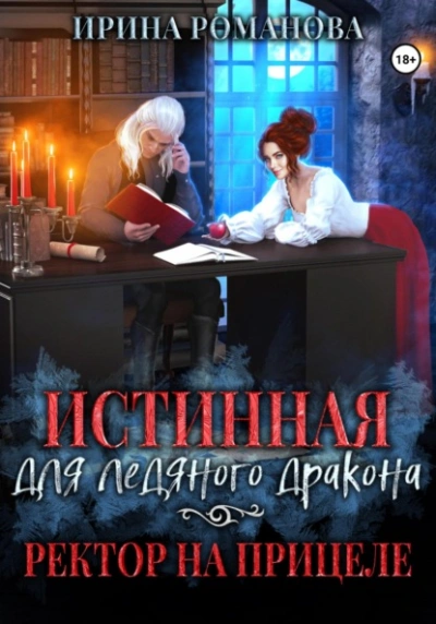 Истинная для ледяного дракона, или Ректор на прицеле - Ирина Романова - <a href=