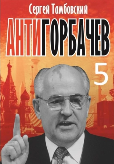 Анти-Горбачев-5 - Сергей Тамбовский - <a href=