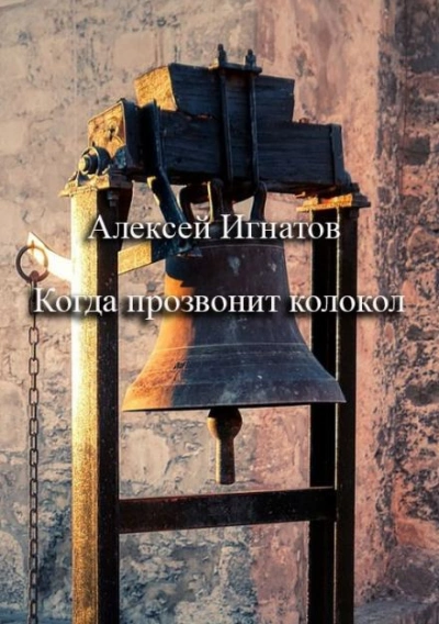 Когда прозвонит колокол - Алексей Игнатов - <a href=