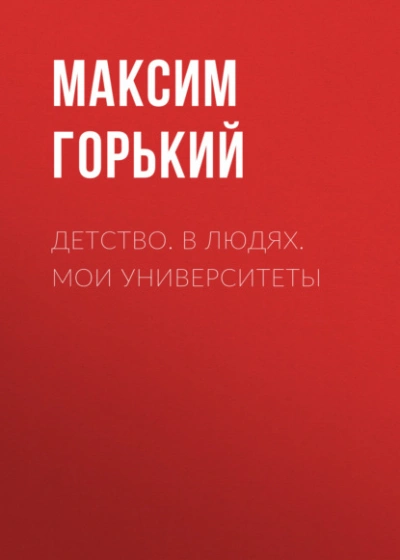 Детство. В людях. Мои университеты - Максим Горький - <a href=