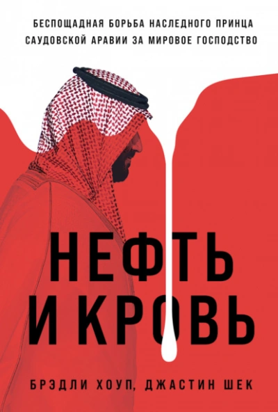 Нефть и кровь: Беспощадная борьба наследного принца Саудовской Аравии за мировое господство  - Брэдли Хоуп, Джастин Ше - <a href=
