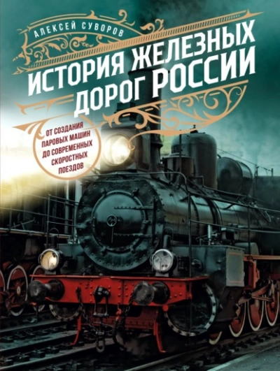 История железных дорог России. От создания паровых машин до современных скоростных поездов  - Алексей Суворов - <a href=