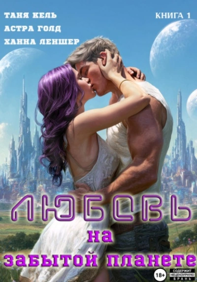 Любовь на забытой планете. Книга 1  - Ханна Леншер, Таня Кель, Астра Голд
