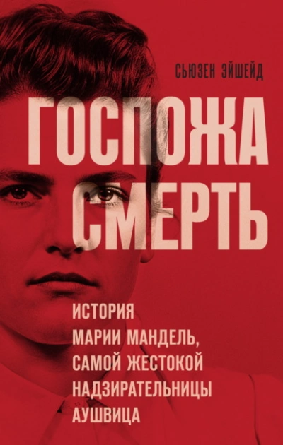 Госпожа Смерть. История Марии Мандель, самой жестокой надзирательницы Аушвица  - Сьюзен Эйшейд - <a href=