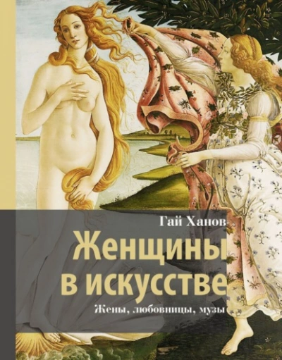 Женщины в искусстве. Жены, любовницы, музы - Гай Ханов - <a href=