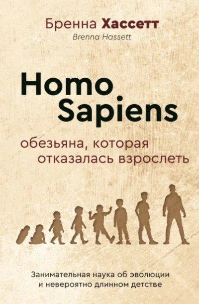 Homo Sapiens. Обезьяна, которая отказалась взрослеть. Занимательная наука об эволюции и невероятно - Бренна Хассетт - <a href=