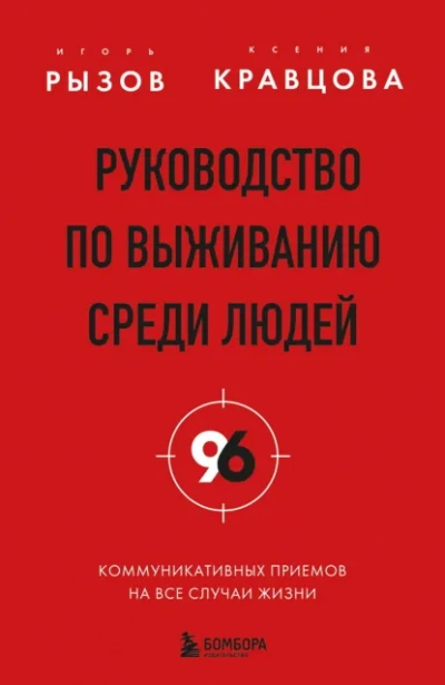 Руководство по выживанию среди людей. 96 коммуникативных приемов на все случаи жизни - Игорь Рызов, Ксения Кравцова - <a href=