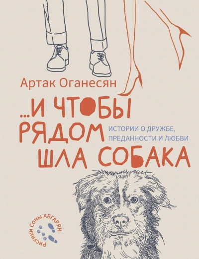 …и чтобы рядом шла собака. Истории о дружбе, преданности и любви - Артак Оганесян - <a href=