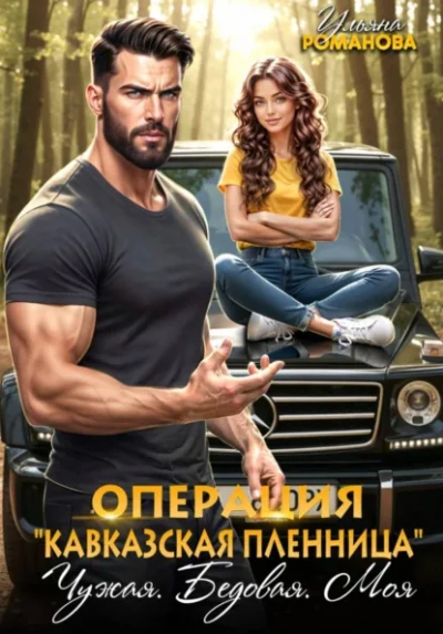 Операция «Кавказская пленница. Чужая. Бедовая. Моя - Ульяна Романова