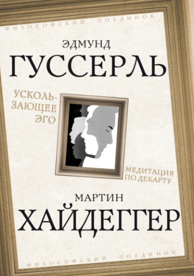 Ускользающее Эго. Медитация по Декарту - Мартин Хайдеггер, Эдмунд Гуссерль - <a href=