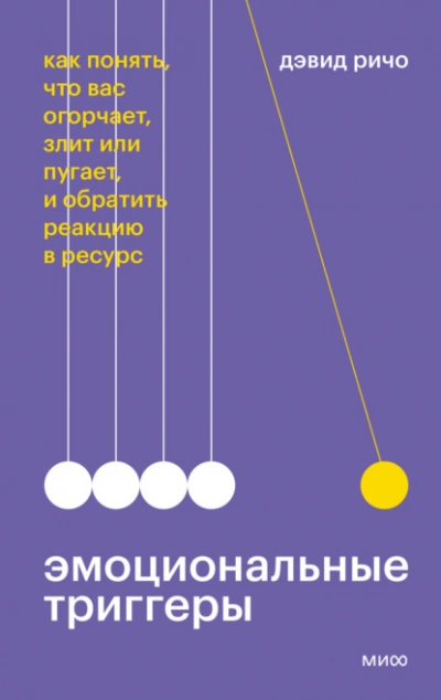 Эмоциональные триггеры. Как понять, что вас огорчает, злит или пугает, и обратить реакцию в ресурс - David Richo
