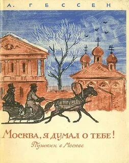 ...Москва, я думал о тебе! Пушкин в Москве - Арнольд Гессен