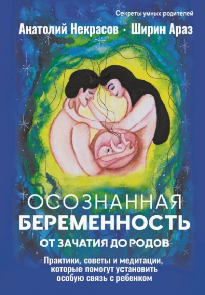 Осознанная беременность от зачатия до родов. Практики, советы и медитации, которые помогут установи - Анатолий Некрасов, Ширин Араз - <a href=