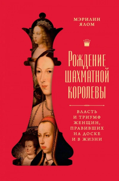 Рождение шахматной королевы. Власть и триумф женщин, правивших на доске и в жизни - Ялом Мэрилин