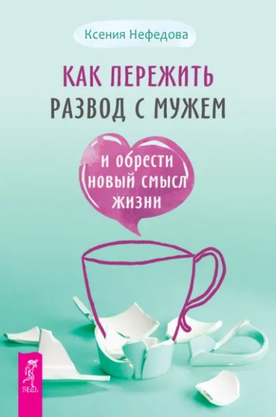 Как пережить развод с мужем и обрести новый смысл жизни - Нефедова Ксения - <a href=