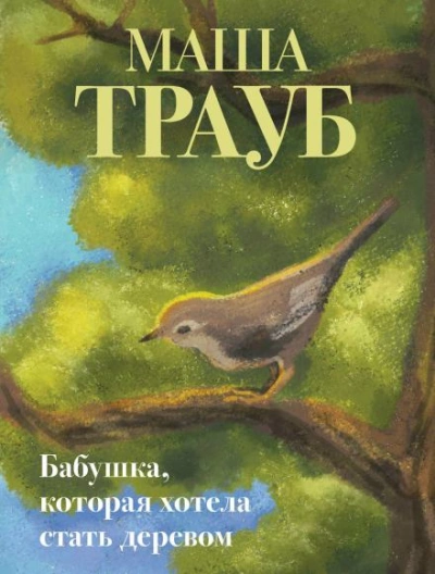 Бабушка, которая хотела стать деревом - Трауб Маша - <a href=